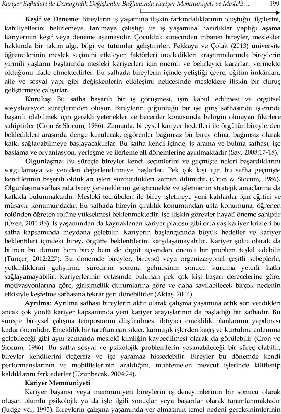 Çocukluk sürecinden itibaren bireyler, meslekler hakkında bir takım algı, bilgi ve tutumlar geliştirirler.