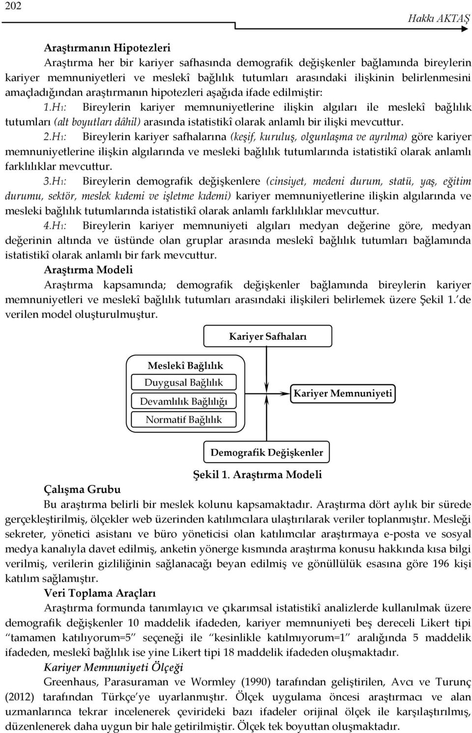 H1: Bireylerin kariyer memnuniyetlerine ilişkin algıları ile meslekî bağlılık tutumları (alt boyutları dâhil) arasında istatistikî olarak anlamlı bir ilişki mevcuttur. 2.