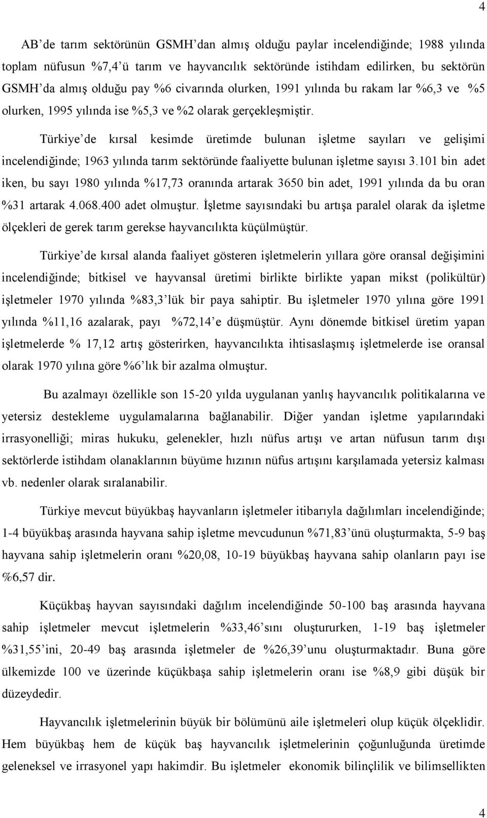 Türkiye de kırsal kesimde üretimde bulunan işletme sayıları ve gelişimi incelendiğinde; 1963 yılında tarım sektöründe faaliyette bulunan işletme sayısı 3.