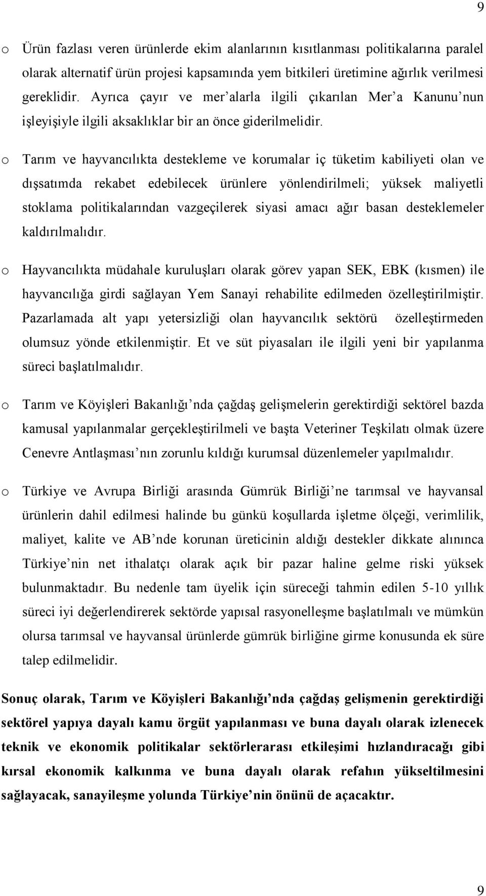 o Tarım ve hayvancılıkta destekleme ve korumalar iç tüketim kabiliyeti olan ve dışsatımda rekabet edebilecek ürünlere yönlendirilmeli; yüksek maliyetli stoklama politikalarından vazgeçilerek siyasi