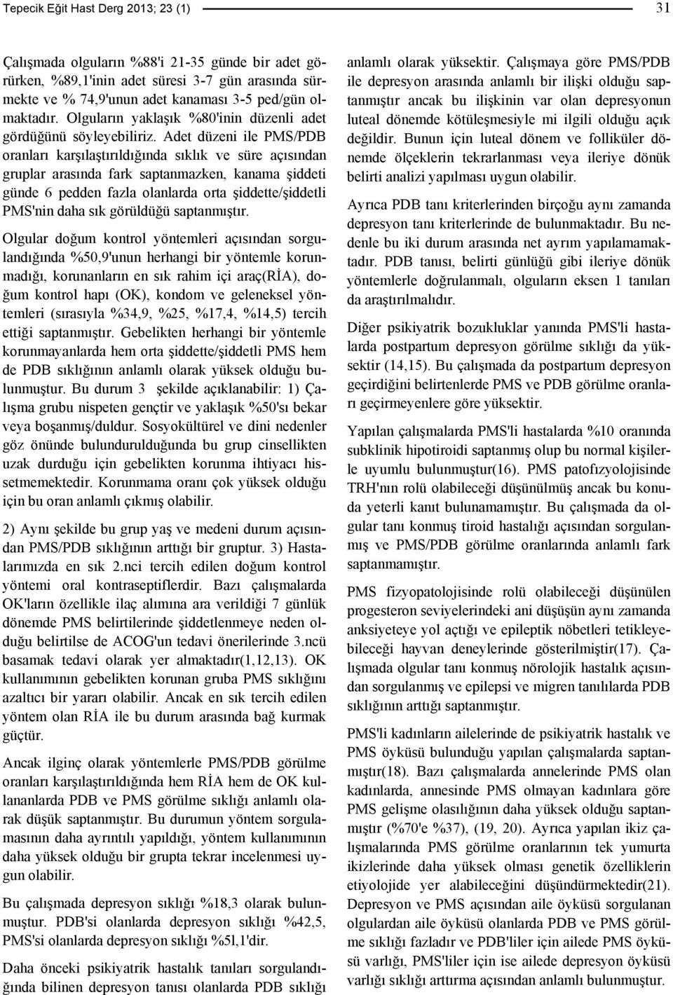 Adet düzeni ile PMS/PDB oranları karşılaştırıldığında sıklık ve süre açısından gruplar arasında fark saptanmazken, kanama şiddeti günde 6 pedden fazla olanlarda orta şiddette/şiddetli PMS'nin daha