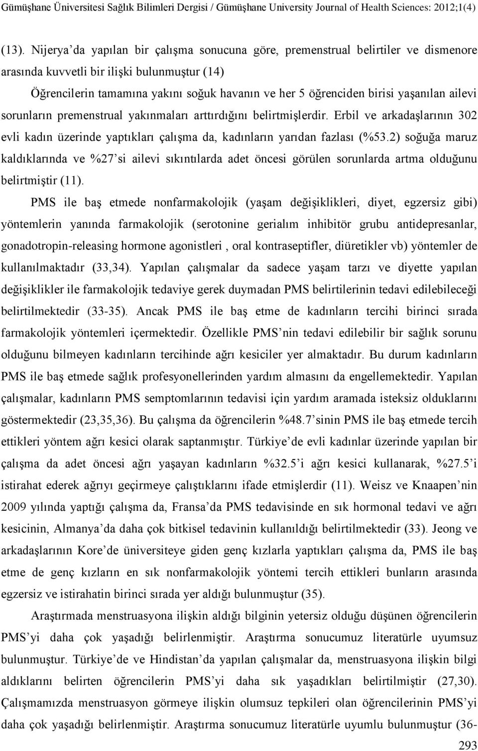 2) soğuğa maruz kaldıklarında ve %27 si ailevi sıkıntılarda adet öncesi görülen sorunlarda artma olduğunu belirtmiştir (11).