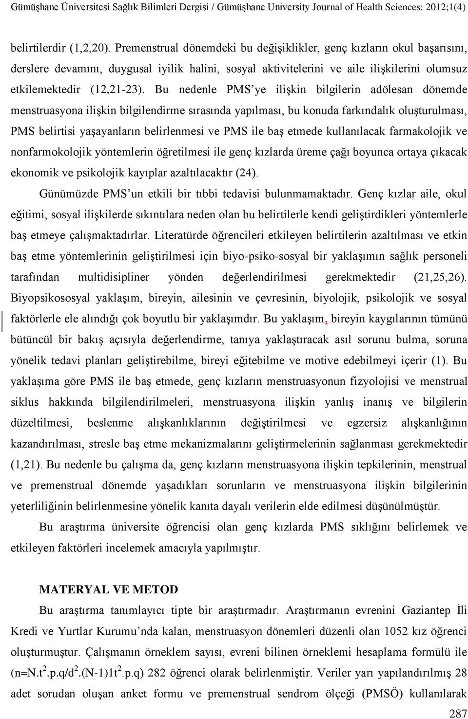 Bu nedenle PMS ye ilişkin bilgilerin adölesan dönemde menstruasyona ilişkin bilgilendirme sırasında yapılması, bu konuda farkındalık oluşturulması, PMS belirtisi yaşayanların belirlenmesi ve PMS ile