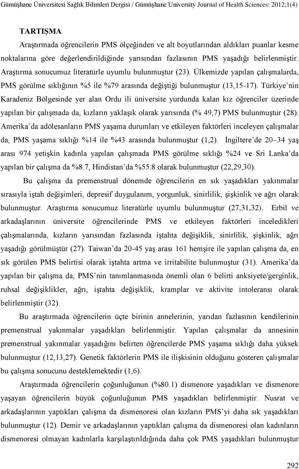 Türkiye nin Karadeniz Bölgesinde yer alan Ordu ili üniversite yurdunda kalan kız öğrenciler üzerinde yapılan bir çalışmada da, kızların yaklaşık olarak yarısında (% 49,7) PMS bulunmuştur (28).