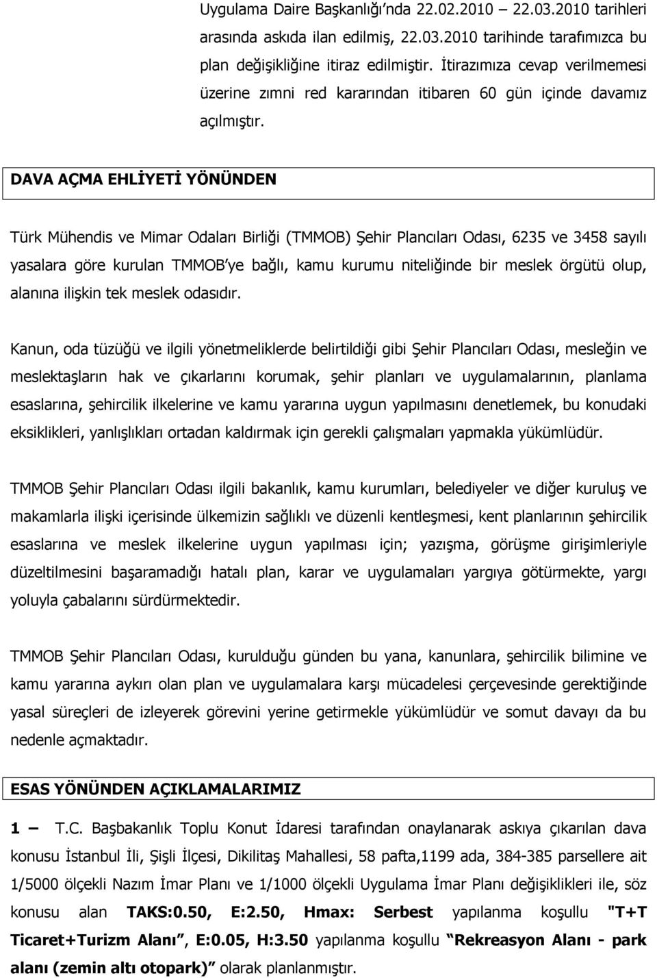 DAVA AÇMA EHLİYETİ YÖNÜNDEN Türk Mühendis ve Mimar Odaları Birliği (TMMOB) Şehir Plancıları Odası, 6235 ve 3458 sayılı yasalara göre kurulan TMMOB ye bağlı, kamu kurumu niteliğinde bir meslek örgütü