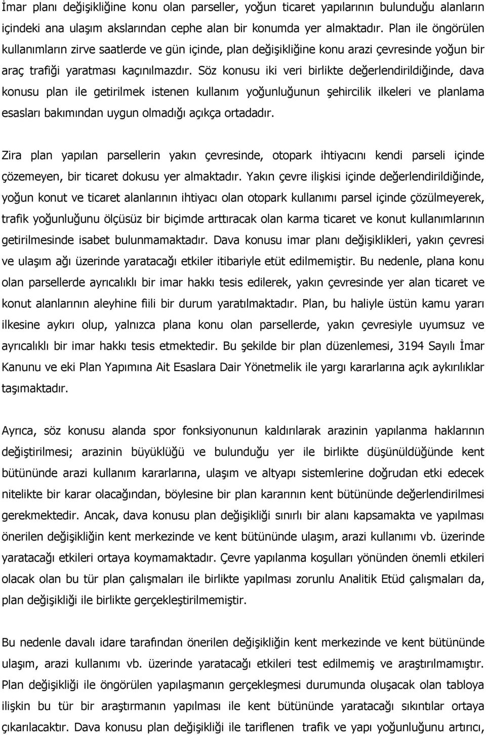 Söz konusu iki veri birlikte değerlendirildiğinde, dava konusu plan ile getirilmek istenen kullanım yoğunluğunun şehircilik ilkeleri ve planlama esasları bakımından uygun olmadığı açıkça ortadadır.