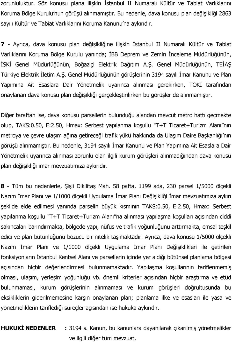 7 - Ayrıca, dava konusu plan değişikliğine ilişkin İstanbul II Numaralı Kültür ve Tabiat Varlıklarını Koruma Bölge Kurulu yanında; İBB Deprem ve Zemin İnceleme Müdürlüğünün, İSKİ Genel Müdürlüğünün,