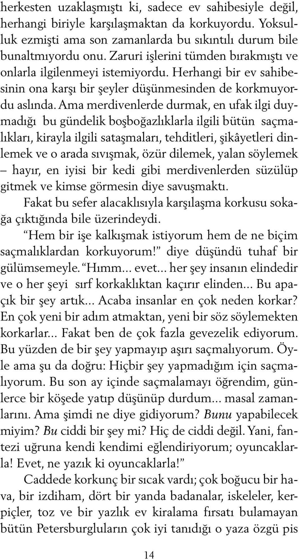 Ama merdivenlerde durmak, en ufak ilgi duymadığı bu gündelik boşboğazlıklarla ilgili bütün saçmalıkları, kirayla ilgili sataşmaları, tehditleri, şikâyetleri dinlemek ve o arada sıvışmak, özür