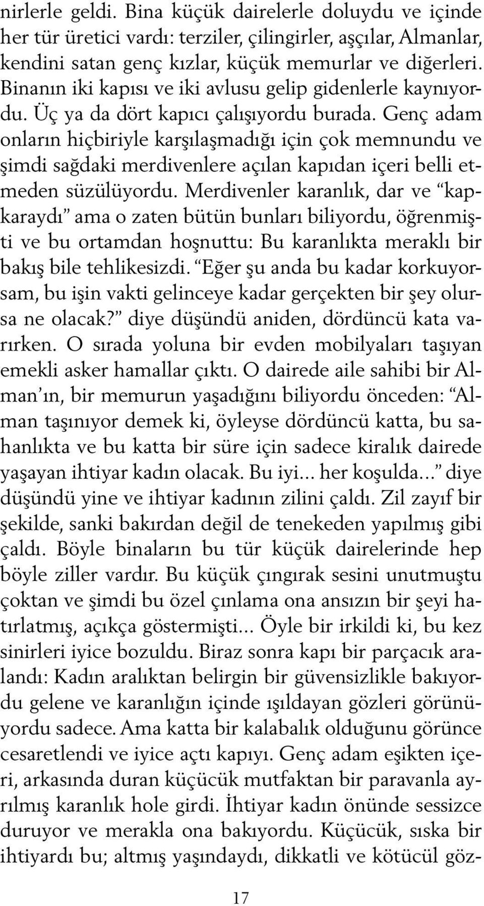 Genç adam onların hiçbiriyle karşılaşmadığı için çok memnundu ve şimdi sağdaki merdivenlere açılan kapıdan içeri belli etmeden süzülüyordu.