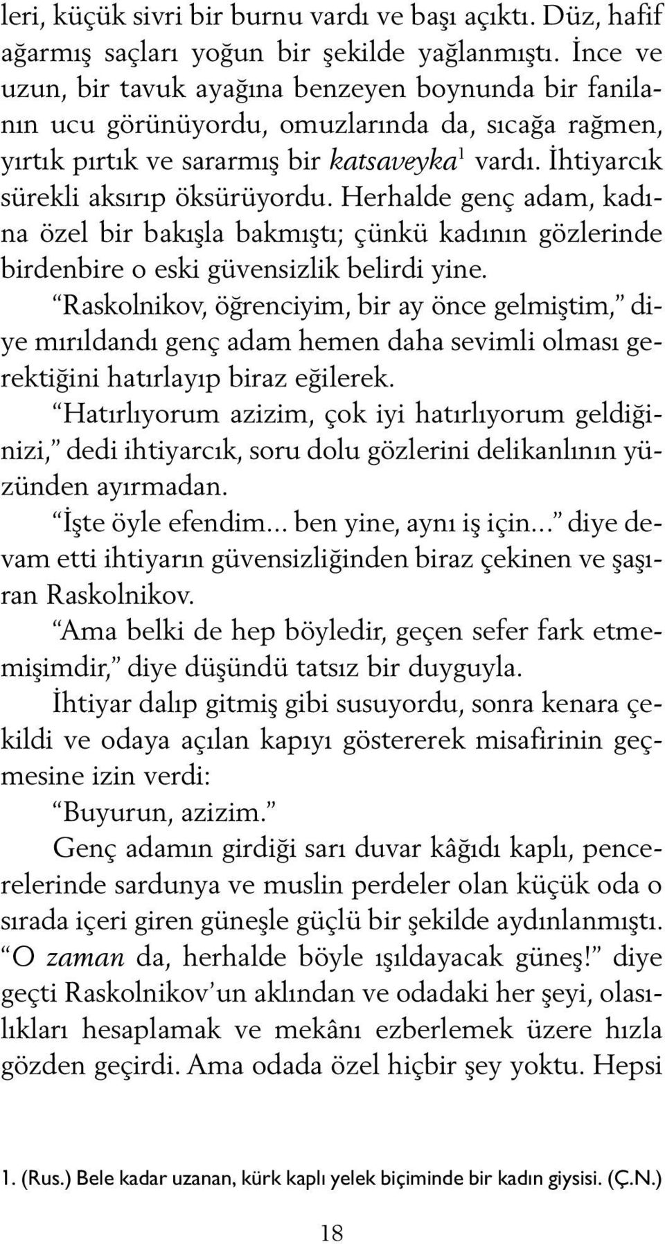 İhtiyarcık sürekli aksırıp öksürüyordu. Herhalde genç adam, kadına özel bir bakışla bakmıştı; çünkü kadının gözlerinde birdenbire o eski güvensizlik belirdi yine.