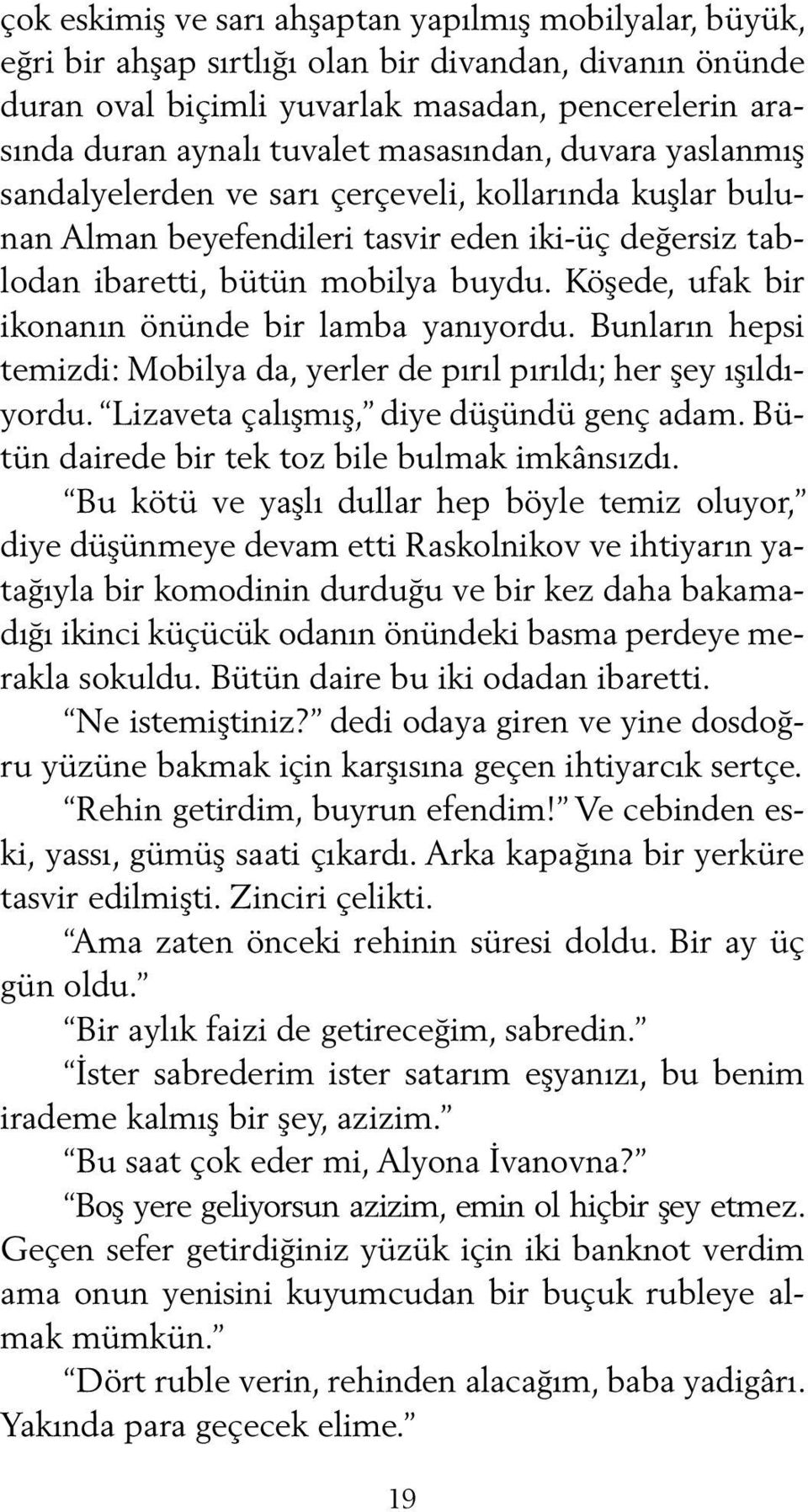 Köşede, ufak bir ikonanın önünde bir lamba yanıyordu. Bunların hepsi temizdi: Mobilya da, yerler de pırıl pırıldı; her şey ışıldıyordu. Lizaveta çalışmış, diye düşündü genç adam.