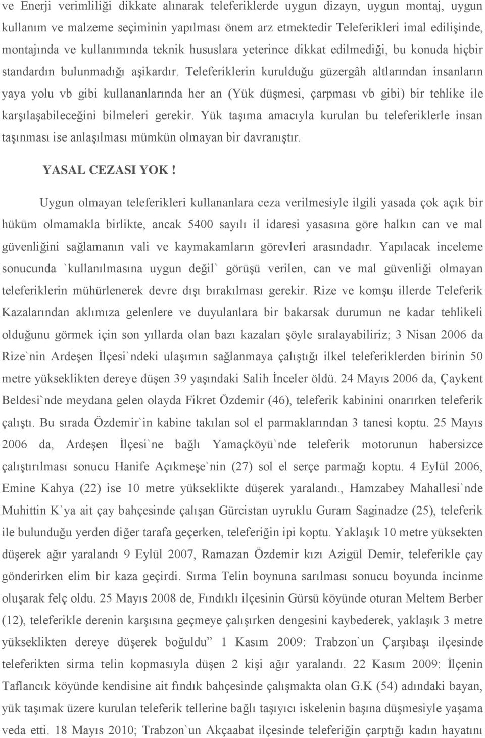 Teleferiklerin kurulduğu güzergâh altlarından insanların yaya yolu vb gibi kullananlarında her an (Yük düşmesi, çarpması vb gibi) bir tehlike ile karşılaşabileceğini bilmeleri gerekir.