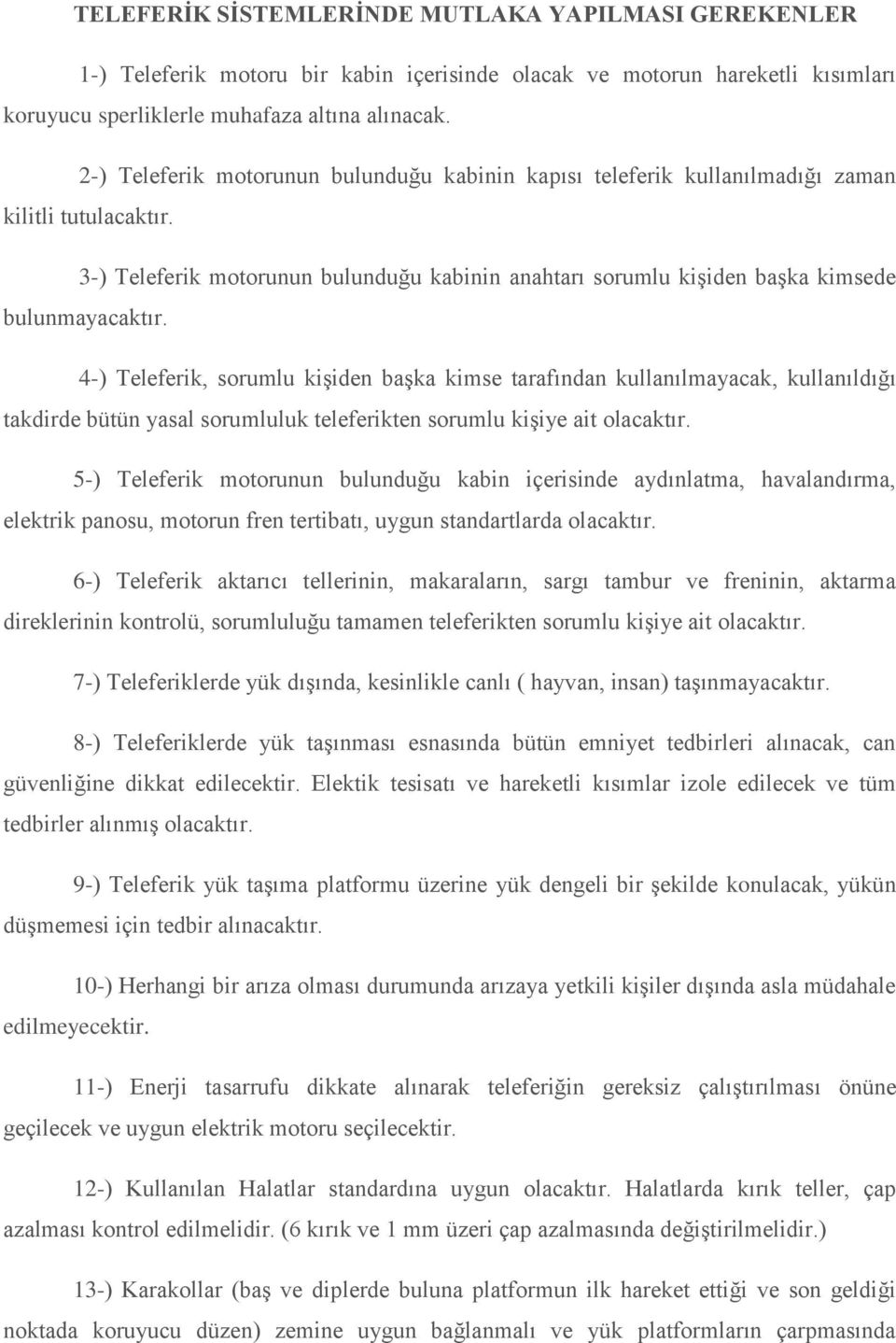 4-) Teleferik, sorumlu kişiden başka kimse tarafından kullanılmayacak, kullanıldığı takdirde bütün yasal sorumluluk teleferikten sorumlu kişiye ait olacaktır.