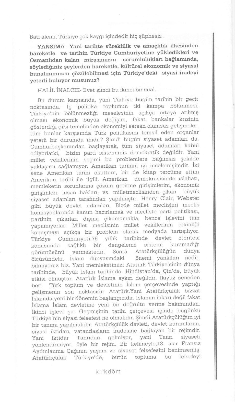 hareketle, ktilttirel ekonomik ve siyasal bunahmlmtzln gciztilebilmesi igin Ttirkiye'deki siyasi iradeyi yeterli buluyor musunuz? HALIL inelctf- Evet qimdi bu ikinci bir sual.