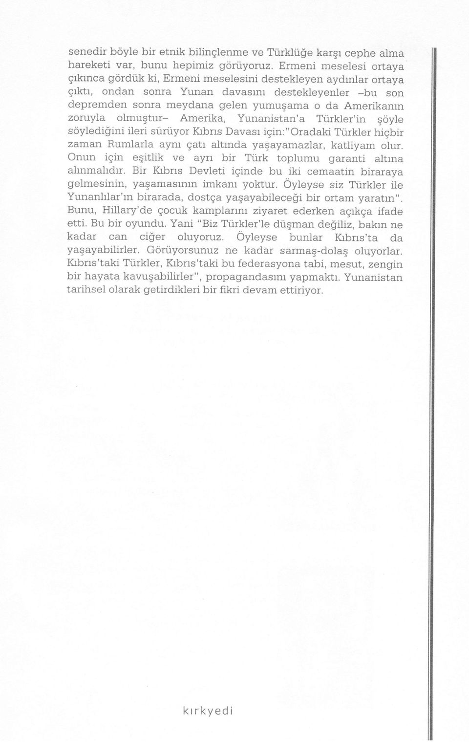 zoruyla olmugtur- Amerika, Yunanistan'a Turkler'in qoyle soyledigini ileri suruyor Krbrrs Davasr igin:"oradaki Turkler higbir zaman Rumlarla aynl gatr altrnda yagayamazrar, katliyam olur.