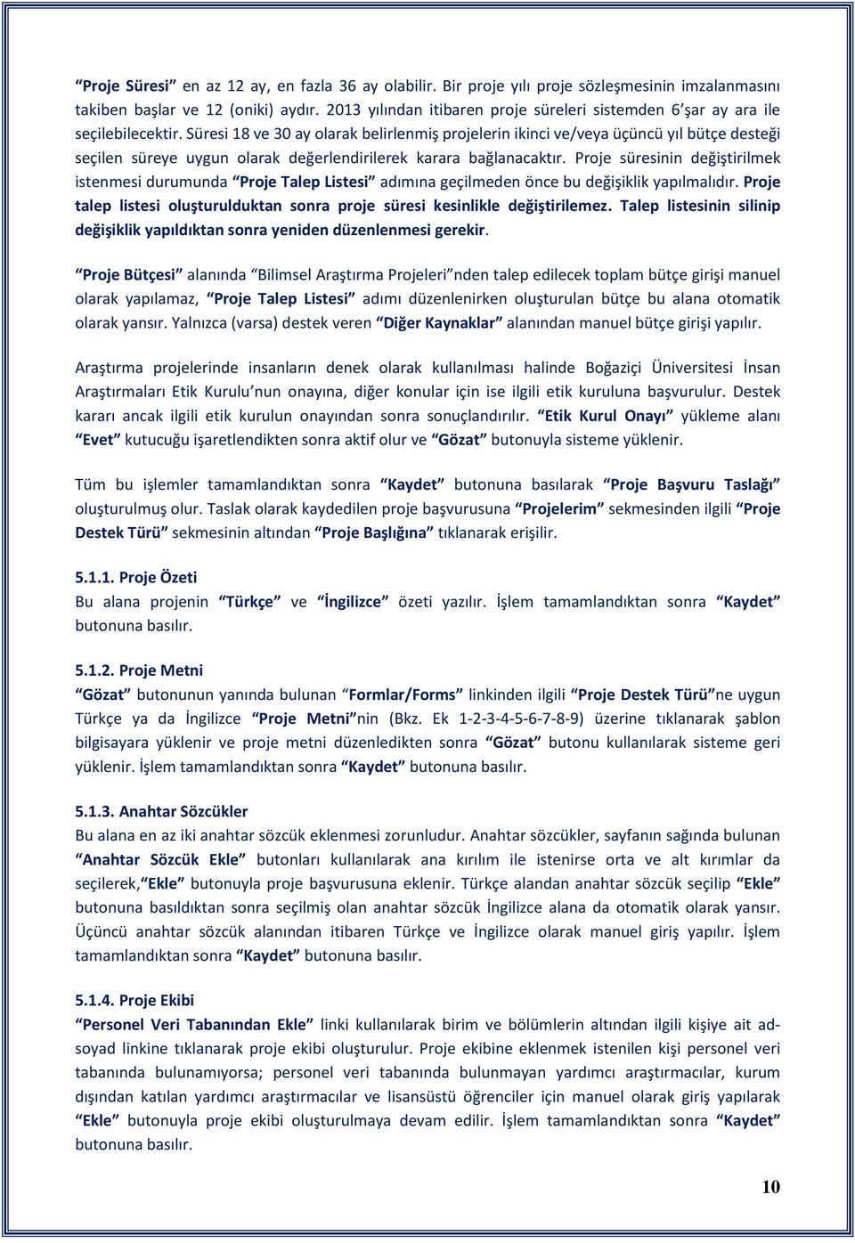 Süresi 18 ve 30 ay olarak belirlenmiş projelerin ikinci ve/veya üçüncü yıl bütçe desteği seçilen süreye uygun olarak değerlendirilerek karara bağlanacaktır.