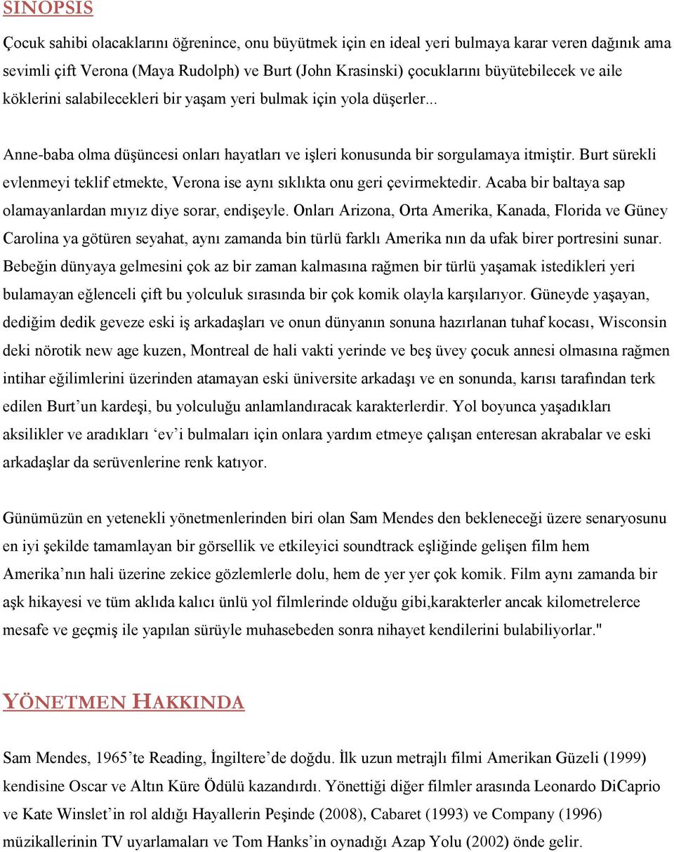 Burt sürekli evlenmeyi teklif etmekte, Verona ise aynı sıklıkta onu geri çevirmektedir. Acaba bir baltaya sap olamayanlardan mıyız diye sorar, endişeyle.