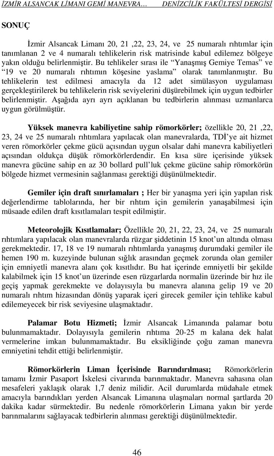 Bu tehlikelerin test edilmesi amacıyla da 12 adet simülasyon uygulaması gerçekleştirilerek bu tehlikelerin risk seviyelerini düşürebilmek için uygun tedbirler belirlenmiştir.