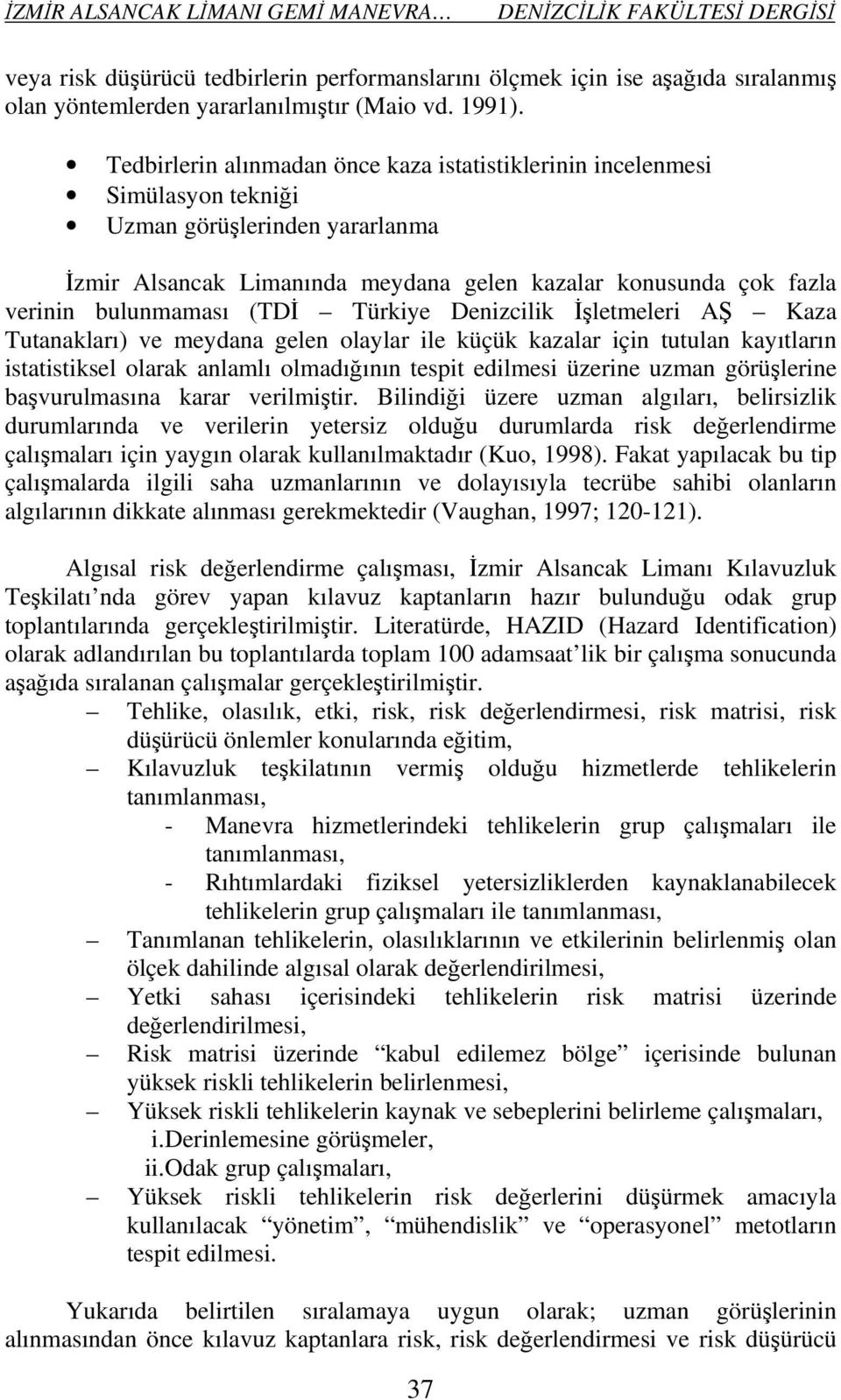 (TDİ Türkiye Denizcilik İşletmeleri AŞ Kaza Tutanakları) ve meydana gelen olaylar ile küçük kazalar için tutulan kayıtların istatistiksel olarak anlamlı olmadığının tespit edilmesi üzerine uzman