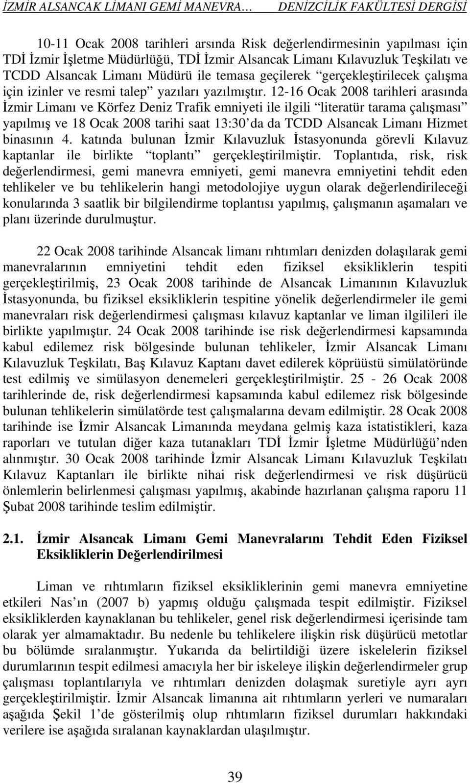 12-16 Ocak 2008 tarihleri arasında İzmir Limanı ve Körfez Deniz Trafik emniyeti ile ilgili literatür tarama çalışması yapılmış ve 18 Ocak 2008 tarihi saat 13:30 da da TCDD Alsancak Limanı Hizmet