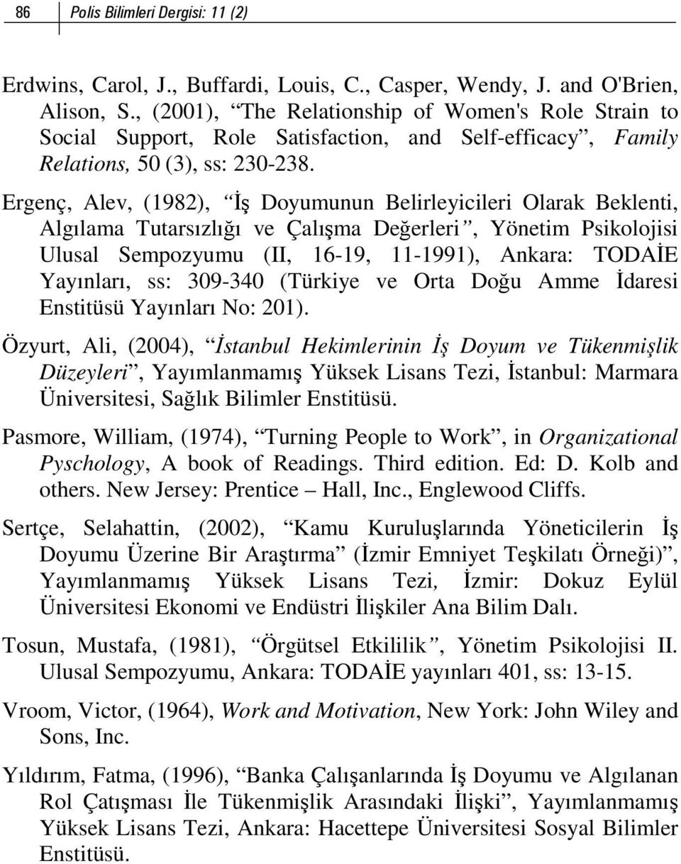 Ergenç, Alev, (1982), İş Doyumunun Belirleyicileri Olarak Beklenti, Algılama Tutarsızlığı ve Çalışma Değerleri, Yönetim Psikolojisi Ulusal Sempozyumu (II, 16-19, 11-1991), Ankara: TODAİE Yayınları,