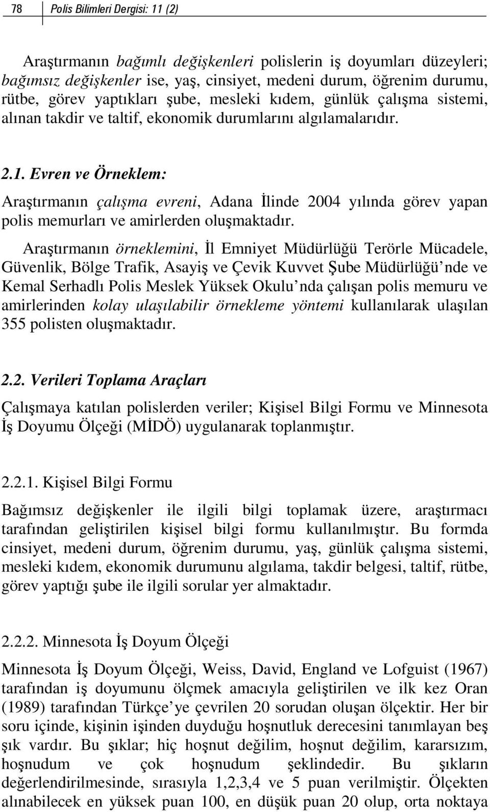 Evren ve Örneklem: Araştırmanın çalışma evreni, Adana İlinde 2004 yılında görev yapan polis memurları ve amirlerden oluşmaktadır.