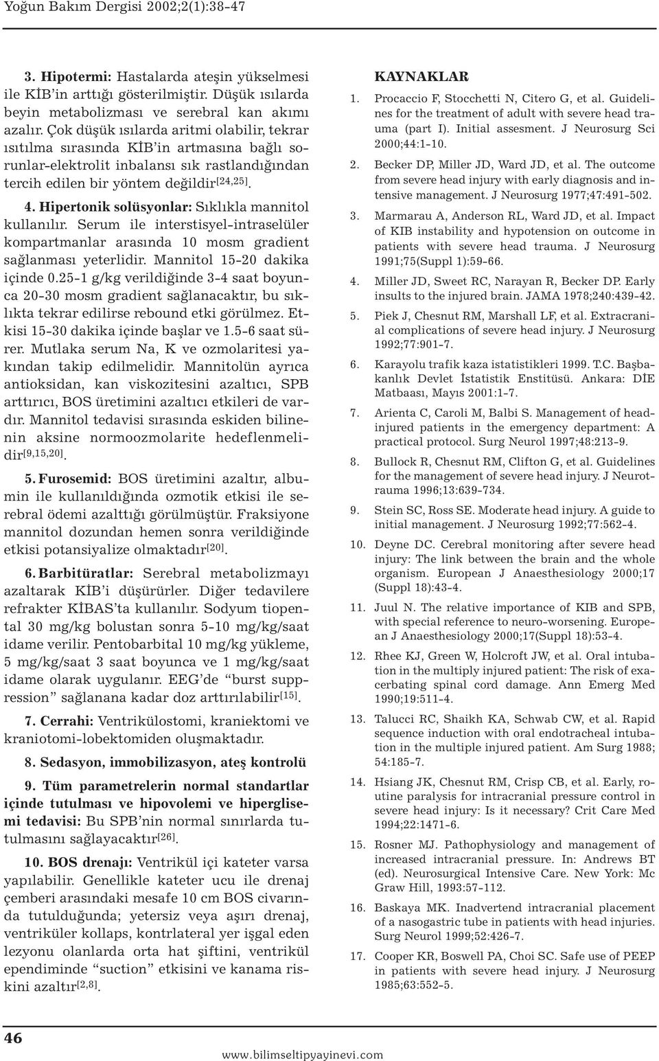 Hipertonik solüsyonlar: Sıklıkla mannitol kullanılır. Serum ile interstisyel-intraselüler kompartmanlar arasında 10 mosm gradient sağlanması yeterlidir. Mannitol 15-20 dakika içinde 0.