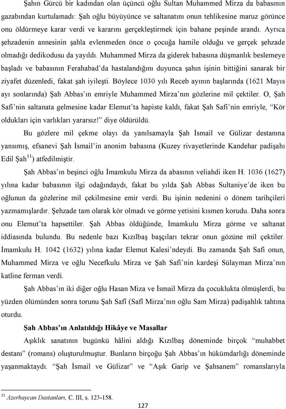 Muhammed Mirza da giderek babasına düşmanlık beslemeye başladı ve babasının Ferahabad da hastalandığını duyunca şahın işinin bittiğini sanarak bir ziyafet düzenledi, fakat şah iyileşti.