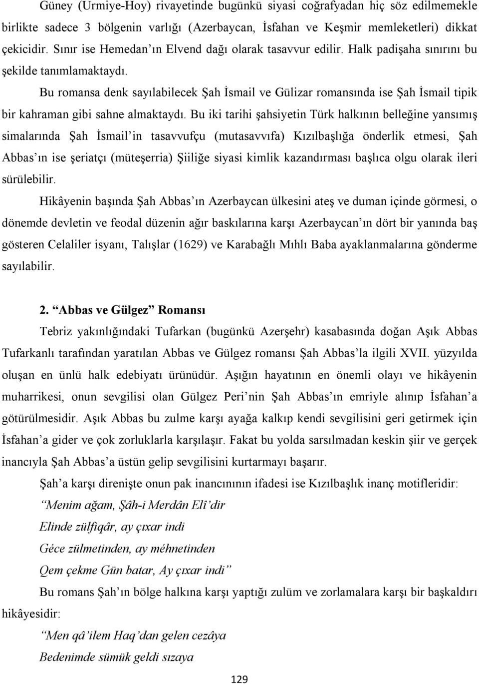 Bu romansa denk sayılabilecek Şah İsmail ve Gülizar romansında ise Şah İsmail tipik bir kahraman gibi sahne almaktaydı.