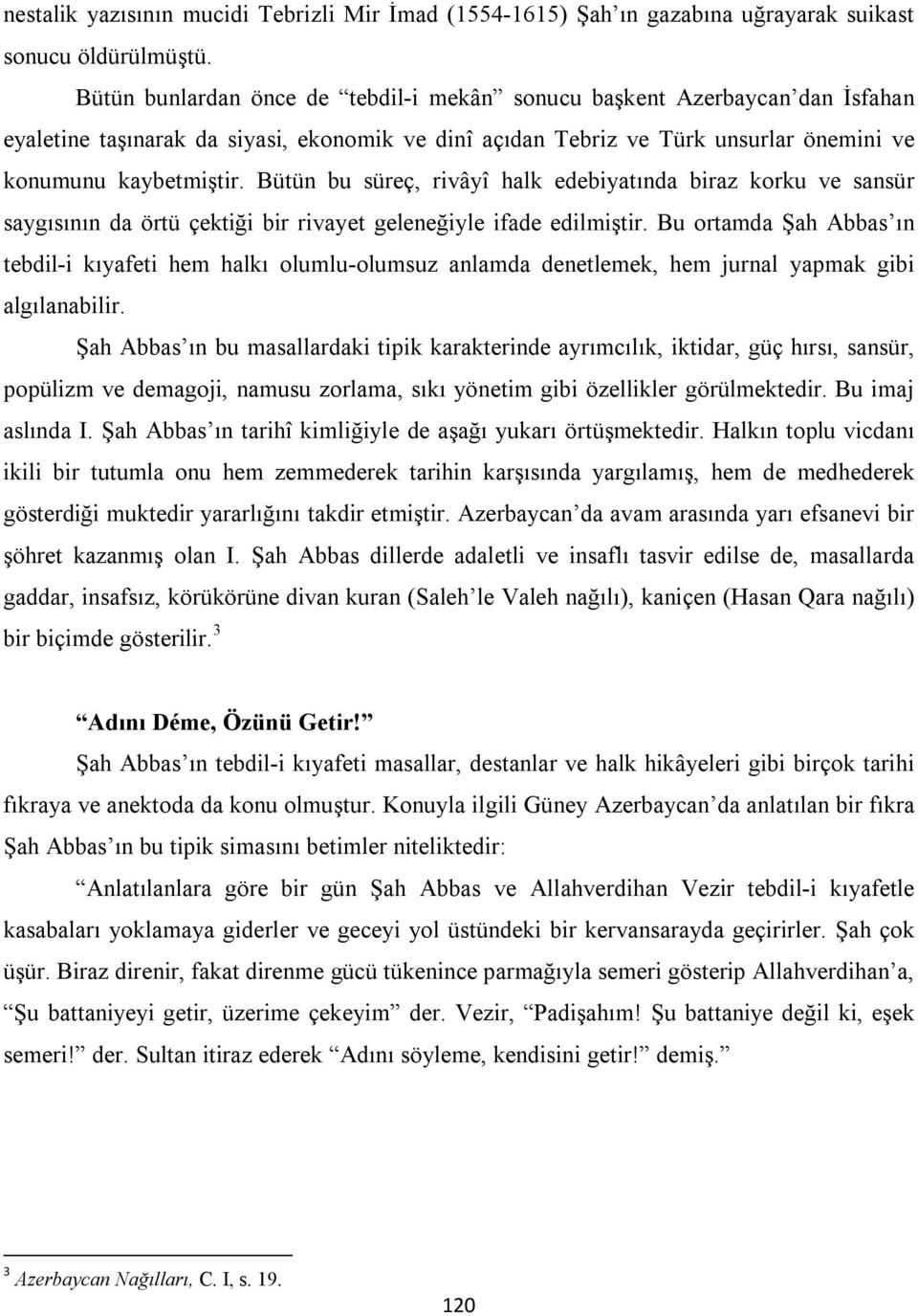 Bütün bu süreç, rivâyî halk edebiyatında biraz korku ve sansür saygısının da örtü çektiği bir rivayet geleneğiyle ifade edilmiştir.