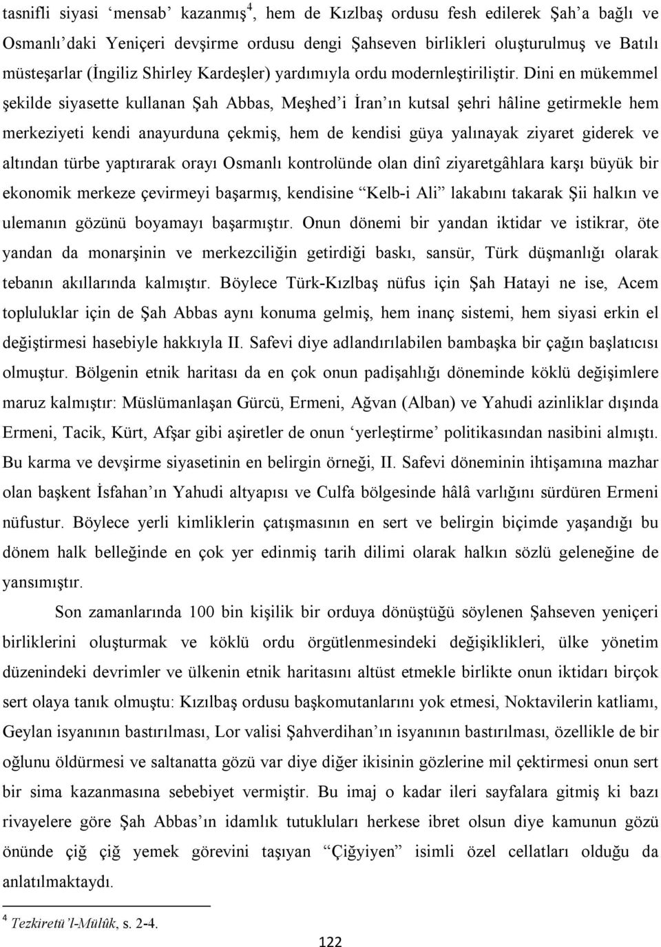 Dini en mükemmel şekilde siyasette kullanan Şah Abbas, Meşhed i İran ın kutsal şehri hâline getirmekle hem merkeziyeti kendi anayurduna çekmiş, hem de kendisi güya yalınayak ziyaret giderek ve