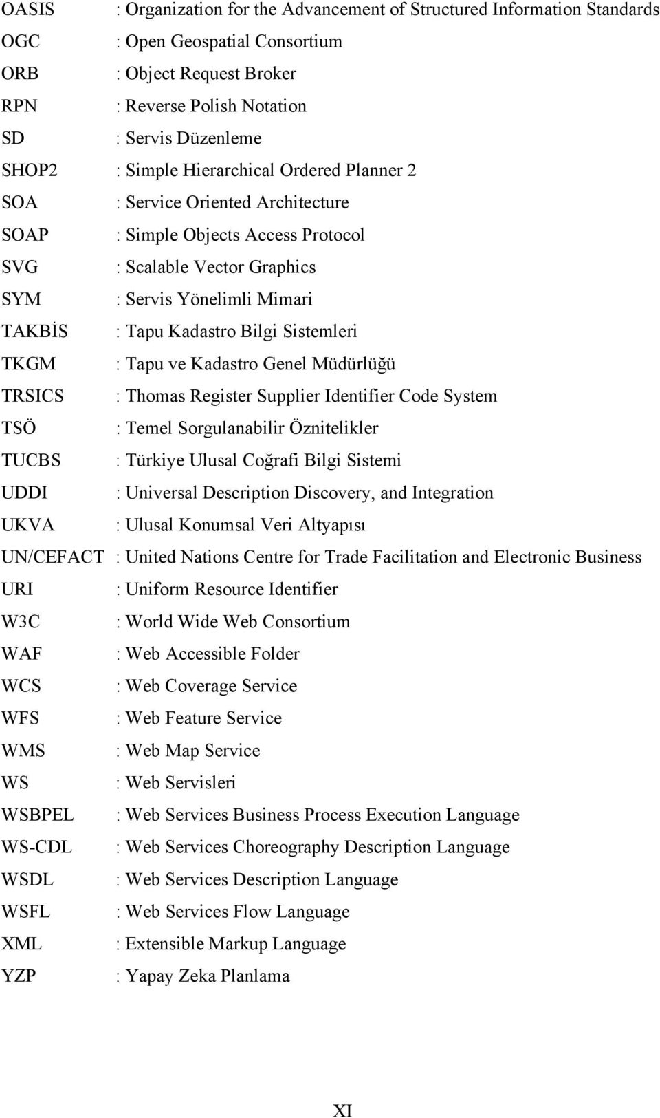 Bilgi Sistemleri TKGM : Tapu ve Kadastro Genel Müdürlüğü TRSICS : Thomas Register Supplier Identifier Code System TSÖ : Temel Sorgulanabilir Öznitelikler TUCBS : Türkiye Ulusal Coğrafi Bilgi Sistemi