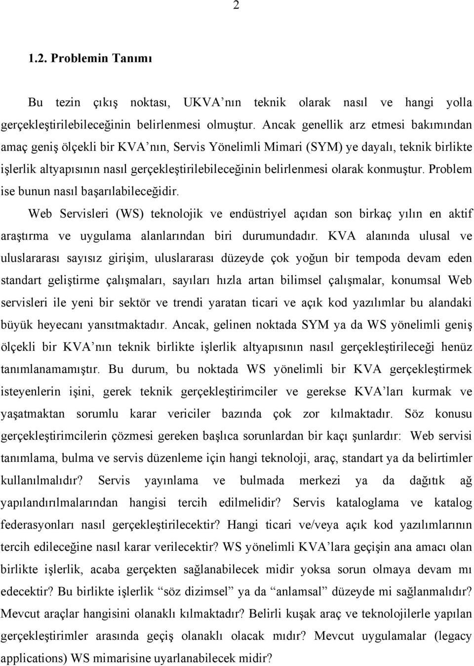 olarak konmuştur. Problem ise bunun nasıl başarılabileceğidir. Web Servisleri (WS) teknolojik ve endüstriyel açıdan son birkaç yılın en aktif araştırma ve uygulama alanlarından biri durumundadır.