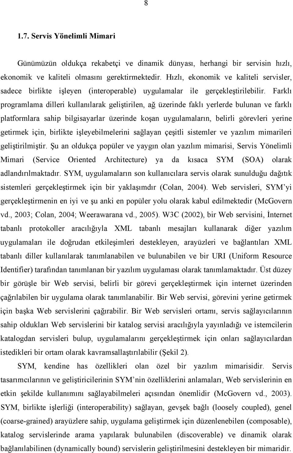 Farklı programlama dilleri kullanılarak geliştirilen, ağ üzerinde faklı yerlerde bulunan ve farklı platformlara sahip bilgisayarlar üzerinde koşan uygulamaların, belirli görevleri yerine getirmek