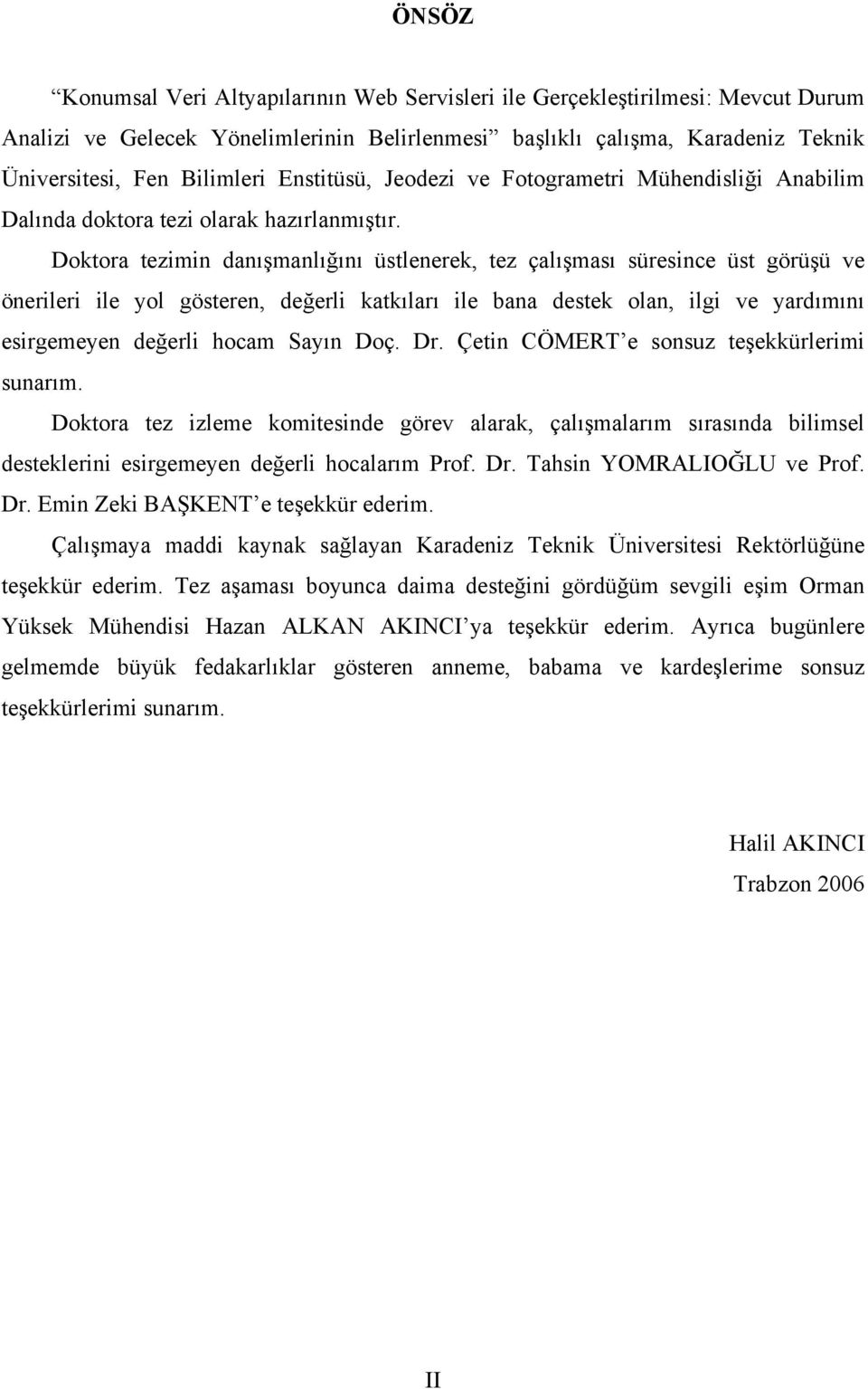 Doktora tezimin danışmanlığını üstlenerek, tez çalışması süresince üst görüşü ve önerileri ile yol gösteren, değerli katkıları ile bana destek olan, ilgi ve yardımını esirgemeyen değerli hocam Sayın