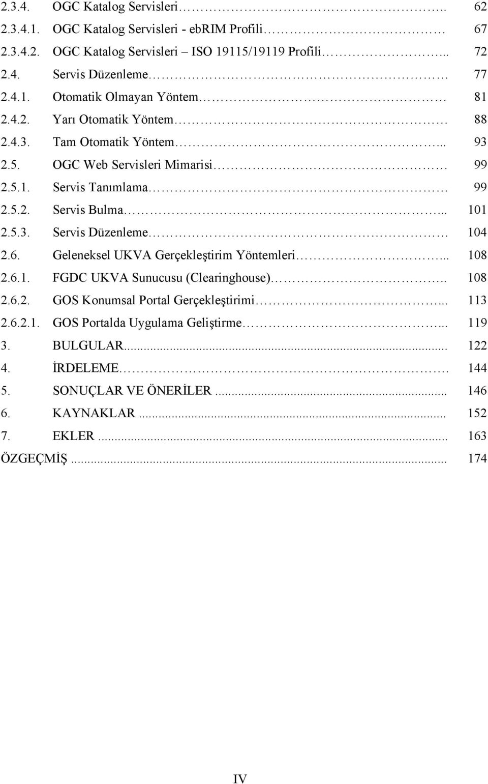 6. Geleneksel UKVA Gerçekleştirim Yöntemleri... 108 2.6.1. FGDC UKVA Sunucusu (Clearinghouse).. 108 2.6.2. GOS Konumsal Portal Gerçekleştirimi... 113 2.6.2.1. GOS Portalda Uygulama Geliştirme.