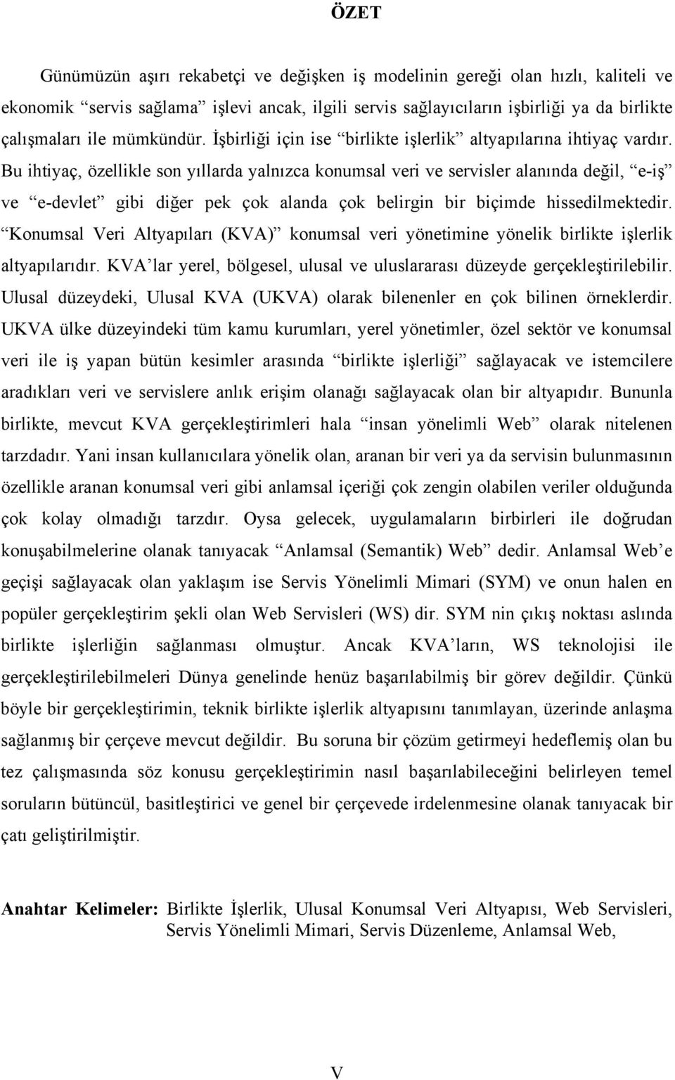 Bu ihtiyaç, özellikle son yıllarda yalnızca konumsal veri ve servisler alanında değil, e-iş ve e-devlet gibi diğer pek çok alanda çok belirgin bir biçimde hissedilmektedir.