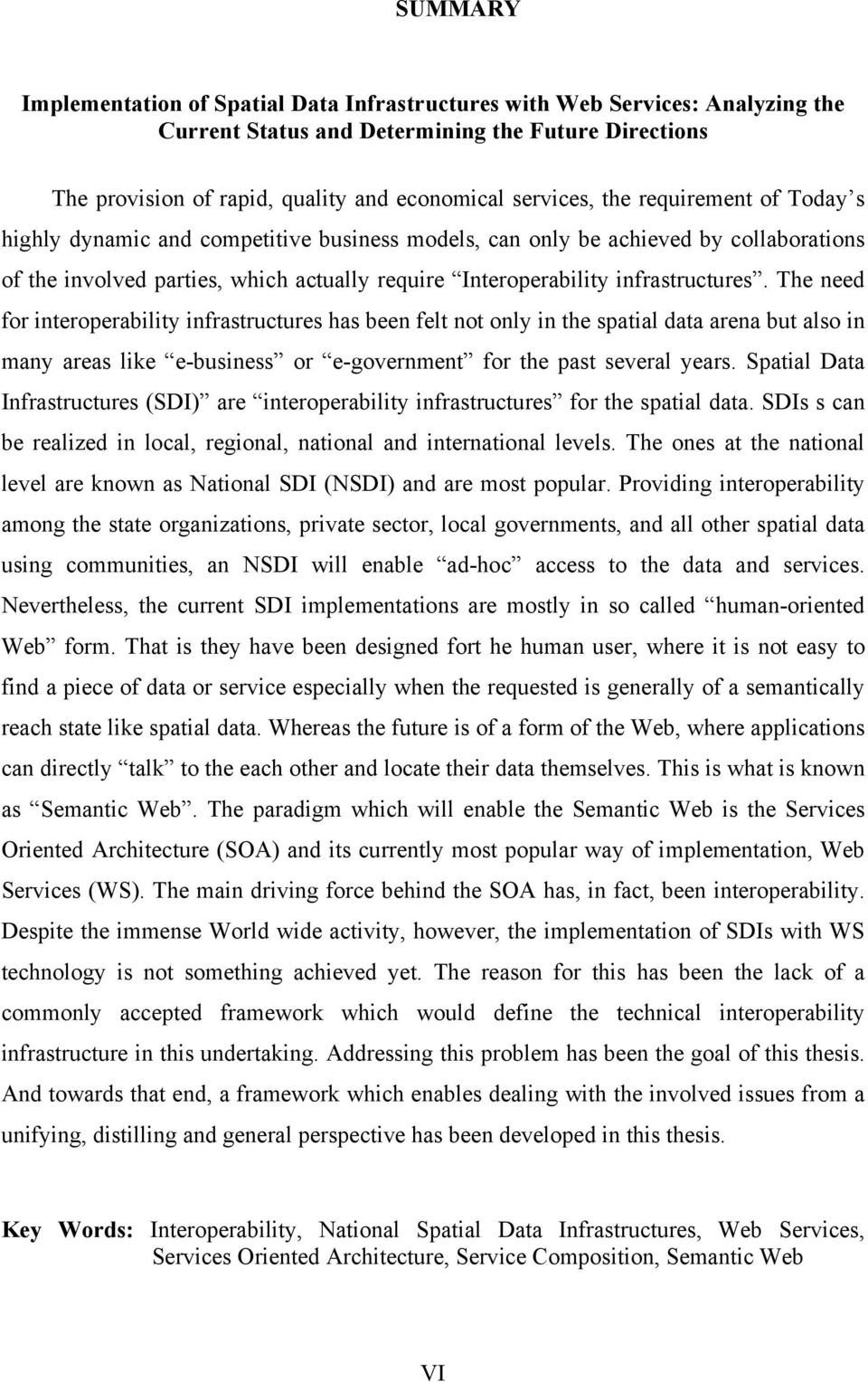 The need for interoperability infrastructures has been felt not only in the spatial data arena but also in many areas like e-business or e-government for the past several years.