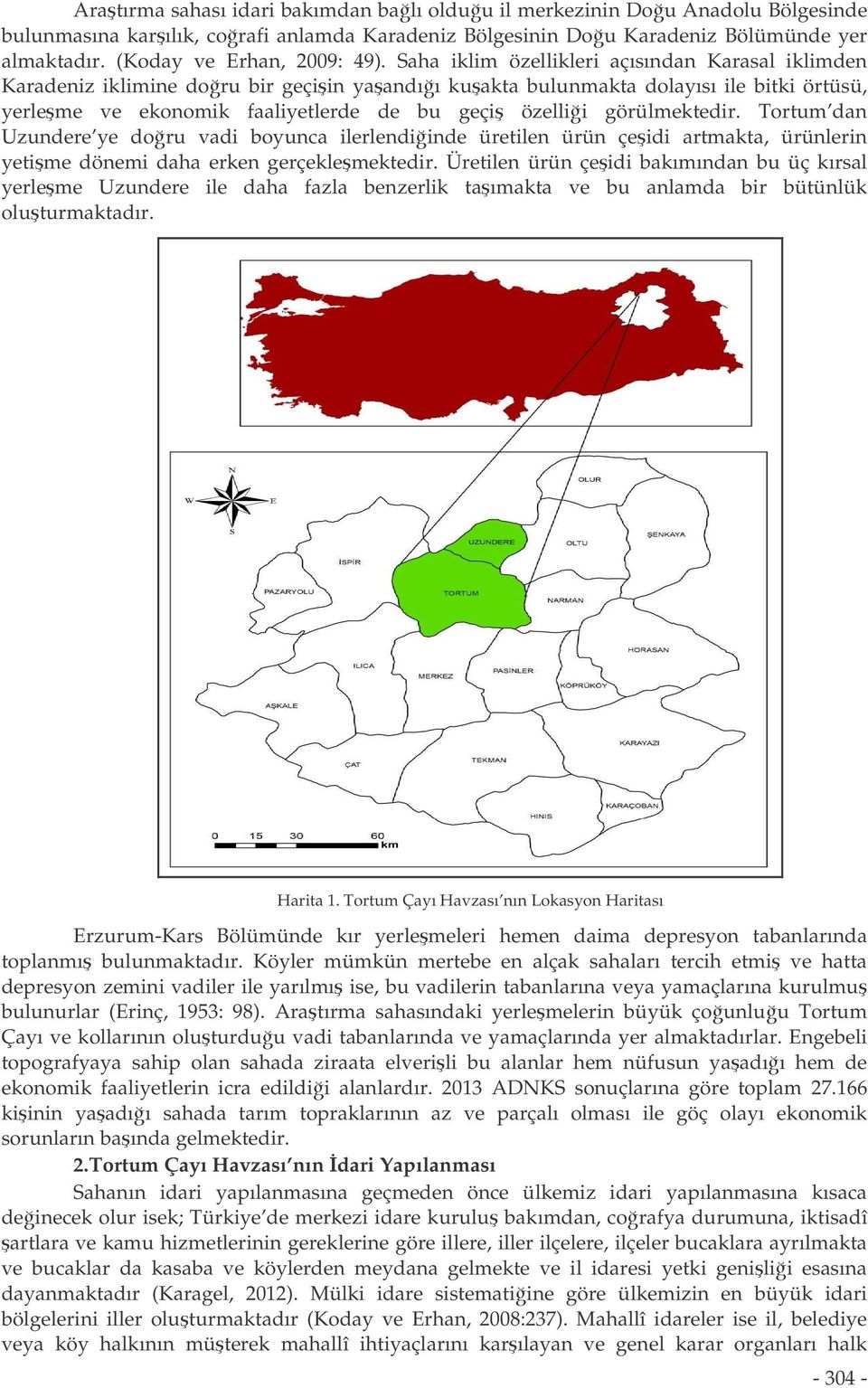 Saha iklim özellikleri açısından Karasal iklimden Karadeniz iklimine doru bir geçiin yaandıı kuakta bulunmakta dolayısı ile bitki örtüsü, yerleme ve ekonomik faaliyetlerde de bu geçi özellii