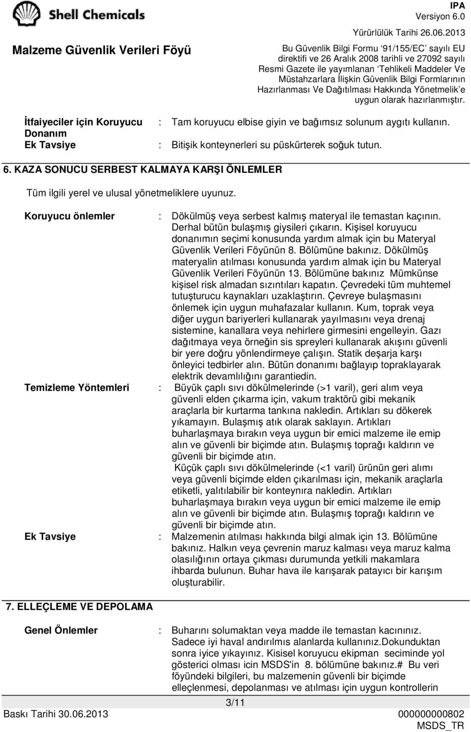 Derhal bütün bulaşmış giysileri çıkarın. Kişisel koruyucu donanımın seçimi konusunda yardım almak için bu Materyal Güvenlik Verileri Föyünün 8. Bölümüne bakınız.