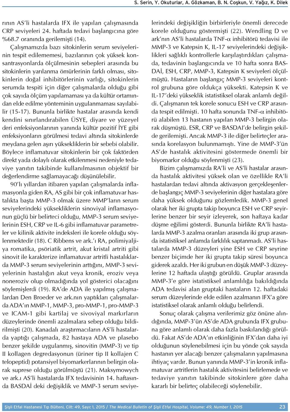 inhibitörlerinin vrlığı, sitokinlerin serumd tesiti için diğer çlışmlrd olduğu gibi çok syıd ölçüm yılmmsı y d kültür ortmındn elde edilme yönteminin uygulnmmsı syılbilir (15-17).