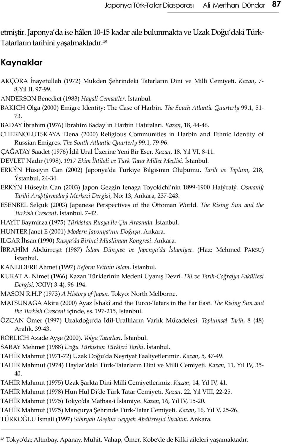 BAKICH Olga (2000) Emigre Identity: The Case of Harbin. The South Atlantic Quarterly 99.1, 51-73. BADAY İbrahim (1976) İbrahim Baday ın Harbin Hatıraları. Kazan, 18, 44-46.