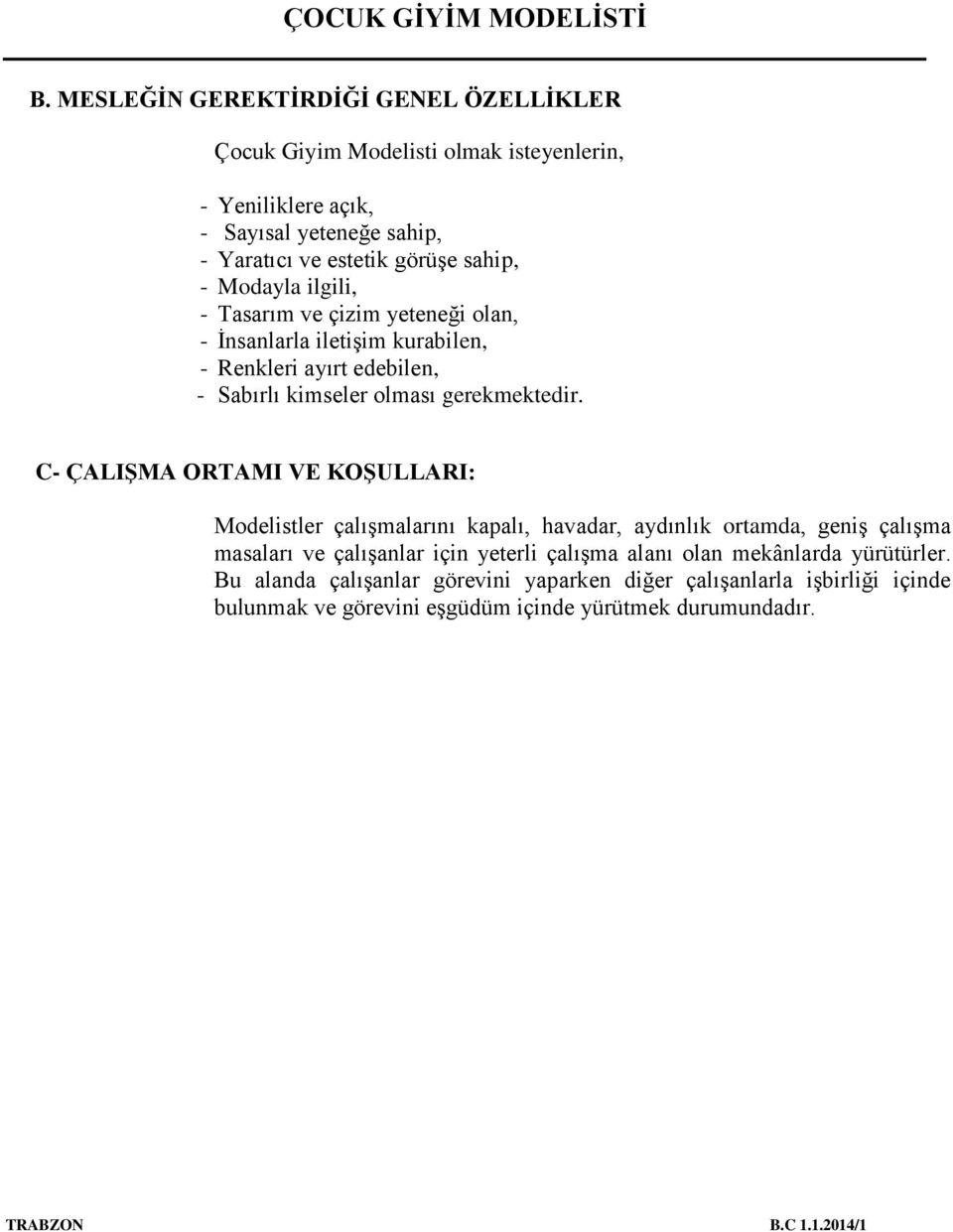 C- ÇALIŞMA ORTAMI VE KOŞULLARI: Modelistler çalışmalarını kapalı, havadar, aydınlık ortamda, geniş çalışma masaları ve çalışanlar için yeterli çalışma alanı olan