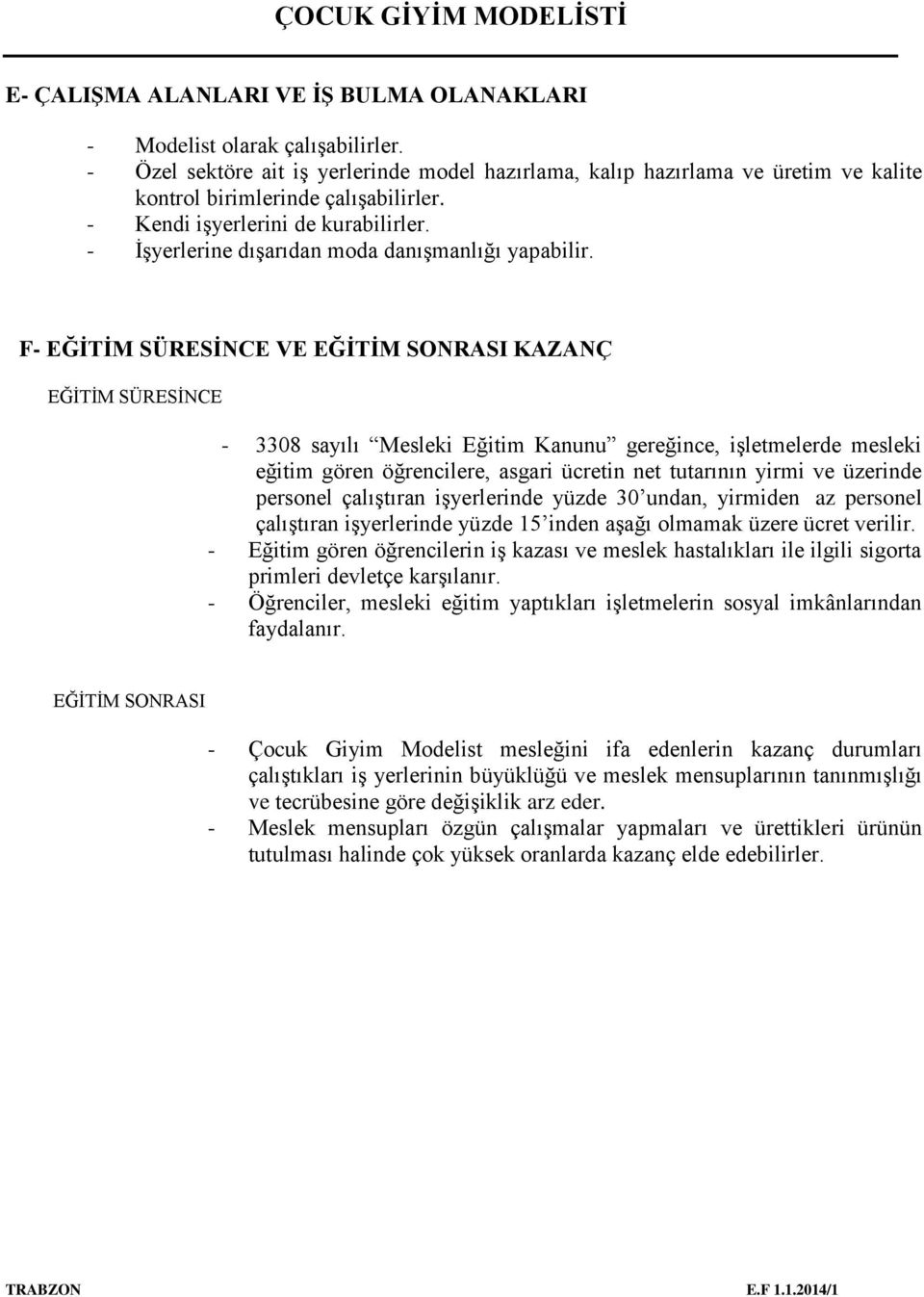 F- EĞİTİM SÜRESİNCE VE EĞİTİM SONRASI KAZANÇ EĞİTİM SÜRESİNCE - 3308 sayılı Mesleki Eğitim Kanunu gereğince, işletmelerde mesleki eğitim gören öğrencilere, asgari ücretin net tutarının yirmi ve