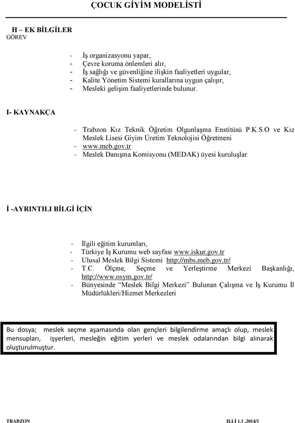 tr - Meslek Danışma Komisyonu (MEDAK) üyesi kuruluşlar. İ -AYRINTILI BİLGİ İÇİN - İlgili eğitim kurumları, - Türkiye İş Kurumu web sayfası www.iskur.gov.tr - Ulusal Meslek Bilgi Sistemi http://mbs.