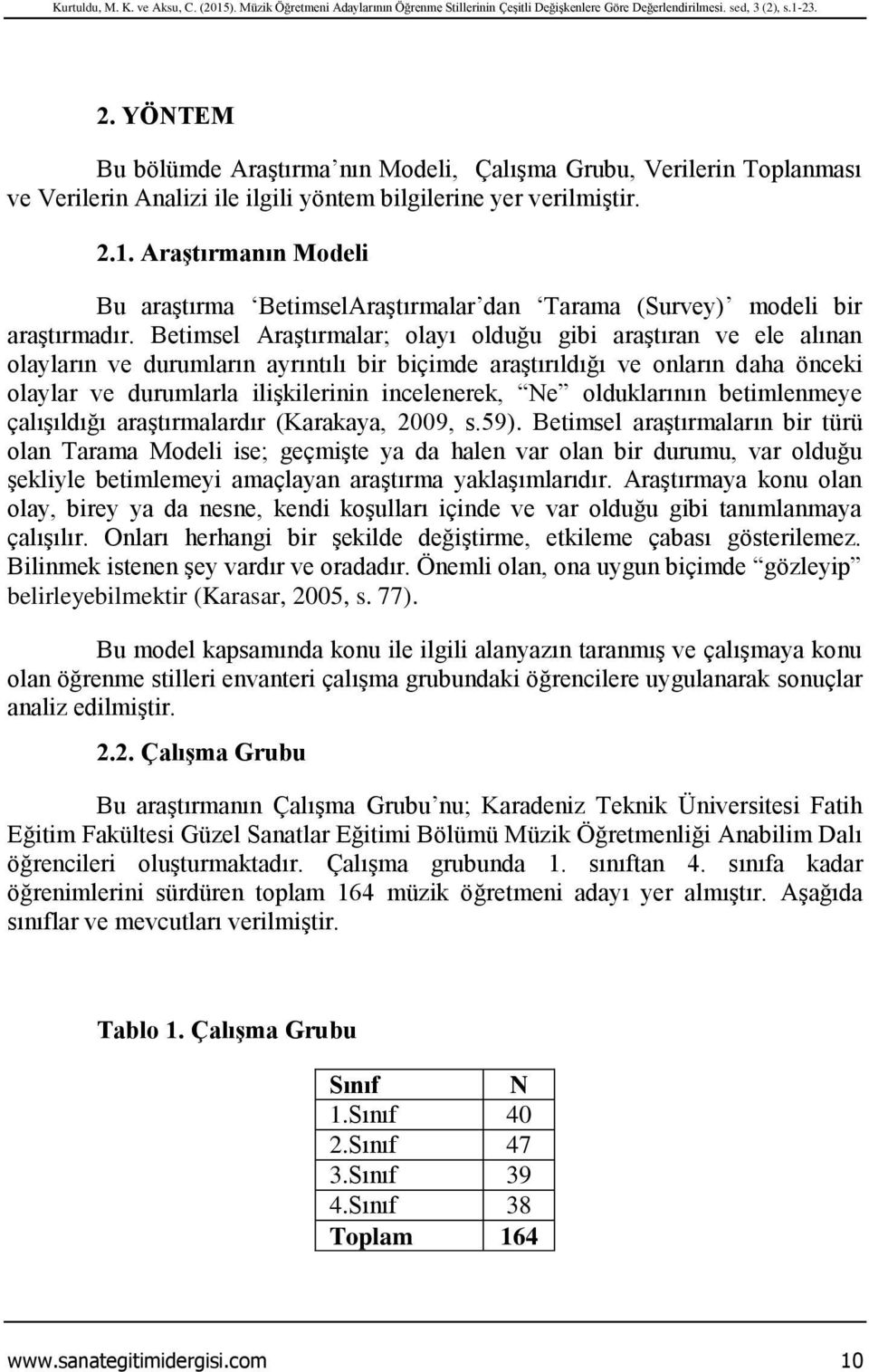 Araştırmanın Modeli Bu araştırma BetimselAraştırmalar dan Tarama (Survey) modeli bir araştırmadır.