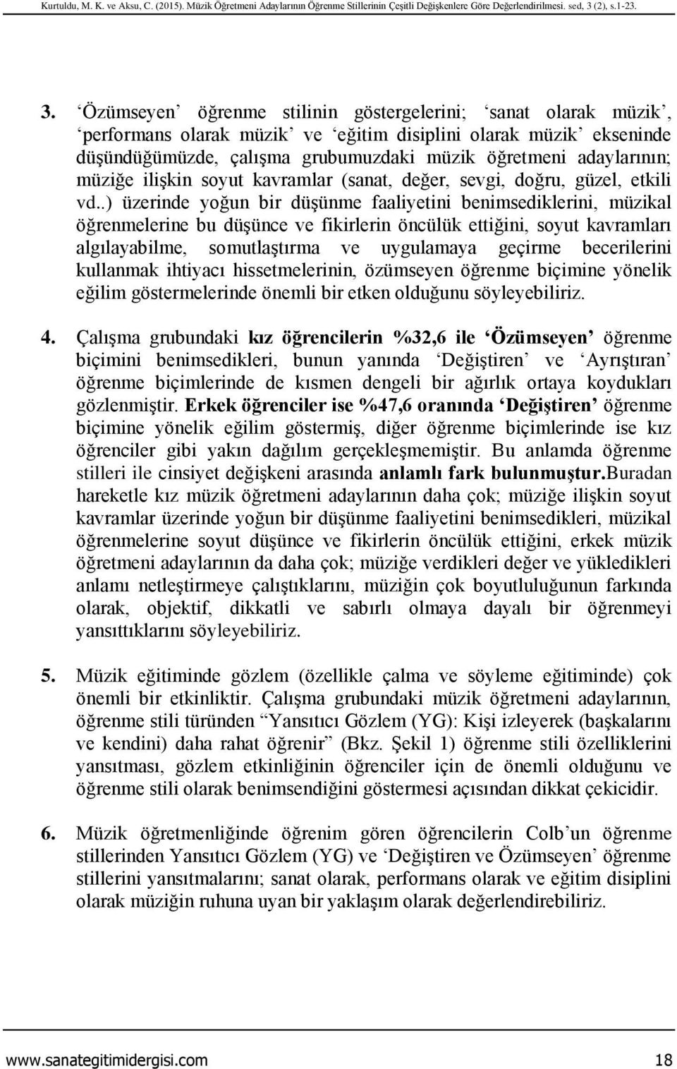 Özümseyen öğrenme stilinin göstergelerini; sanat olarak müzik, performans olarak müzik ve eğitim disiplini olarak müzik ekseninde düşündüğümüzde, çalışma grubumuzdaki müzik öğretmeni adaylarının;