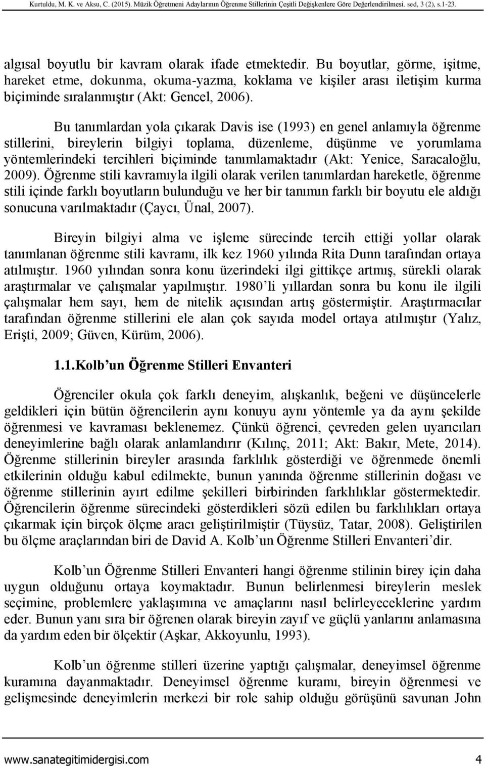 Bu tanımlardan yola çıkarak Davis ise (1993) en genel anlamıyla öğrenme stillerini, bireylerin bilgiyi toplama, düzenleme, düşünme ve yorumlama yöntemlerindeki tercihleri biçiminde tanımlamaktadır