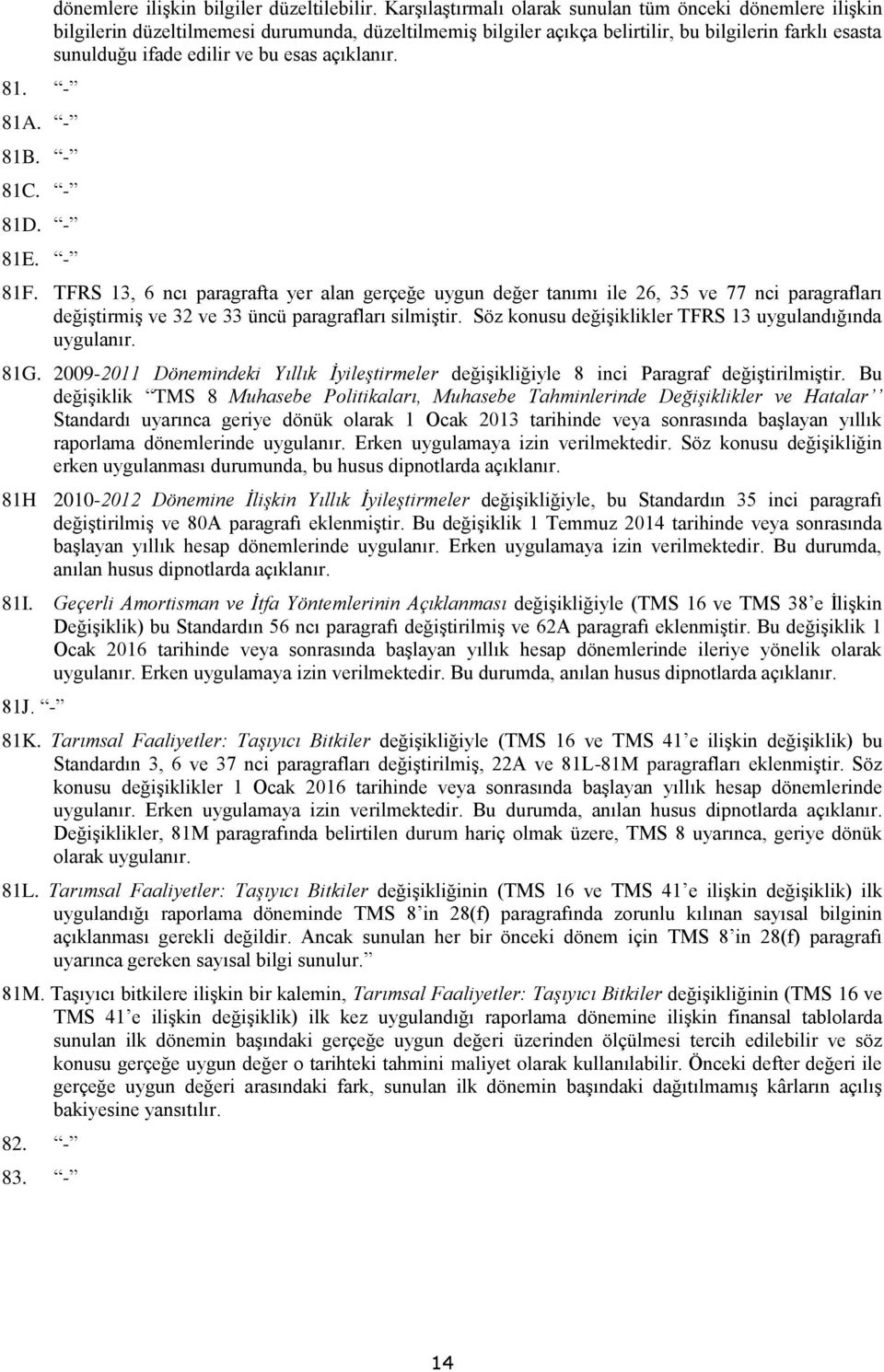 esas açıklanır. 81F. TFRS 13, 6 ncı paragrafta yer alan gerçeğe uygun değer tanımı ile 26, 35 ve 77 nci paragrafları değiştirmiş ve 32 ve 33 üncü paragrafları silmiştir.