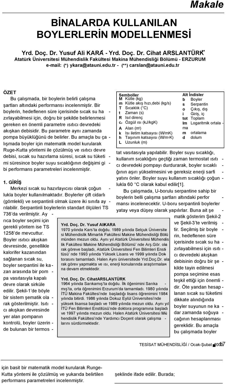 Bir boylerin, hedeflenen süre içerisinde sıcak su ha - zırlayabilmesi için, doğru bir şekilde belirlenmesi gereken en önemli parametre ısıtıcı devredeki akışkan debisidir.